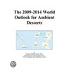 The 2009-2014 World Outlook for Ambient Desserts door Inc. Icon Group International