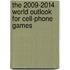 The 2009-2014 World Outlook for Cell-Phone Games