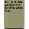 The 2009-2014 World Outlook for Dried Whole Eggs by Inc. Icon Group International