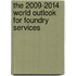 The 2009-2014 World Outlook for Foundry Services