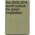 The 2009-2014 World Outlook for Green Vegetables