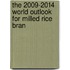 The 2009-2014 World Outlook for Milled Rice Bran