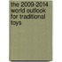 The 2009-2014 World Outlook for Traditional Toys