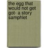 The Egg That Would Not Get Got- A Story Samphlet