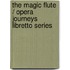 The Magic Flute / Opera Journeys Libretto Series