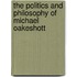 The Politics and Philosophy of Michael Oakeshott