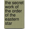 The Secret Work of the Order of the Eastern Star door Unknown