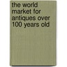 The World Market for Antiques over 100 Years Old door Inc. Icon Group International