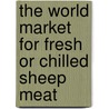 The World Market for Fresh or Chilled Sheep Meat door Inc. Icon Group International