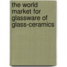 The World Market for Glassware of Glass-Ceramics by Inc. Icon Group International