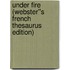 Under Fire (Webster''s French Thesaurus Edition)