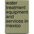 Water Treatment Equipment and Services in Mexico