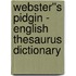 Webster''s Pidgin - English Thesaurus Dictionary