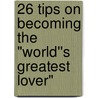 26 Tips on Becoming the "World''s Greatest Lover" by D. Devine