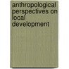 Anthropological Perspectives on Local Development door Onbekend