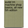 Audel Tm Machine Shop Basics, All New 5th Edition by Mark Richard Miller