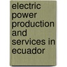 Electric Power Production and Services in Ecuador door Inc. Icon Group International