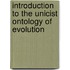 Introduction to the unicist ontology of evolution