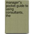 Manager''s Pocket Guide to Using Consultants, The