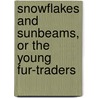 Snowflakes and Sunbeams, or The Young Fur-Traders by Robert M. Ballantyne