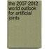 The 2007-2012 World Outlook for Artificial Joints