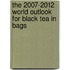 The 2007-2012 World Outlook for Black Tea in Bags