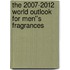 The 2007-2012 World Outlook for Men''s Fragrances