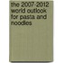 The 2007-2012 World Outlook for Pasta and Noodles