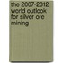 The 2007-2012 World Outlook for Silver Ore Mining