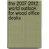 The 2007-2012 World Outlook for Wood Office Desks