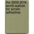 The 2009-2014 World Outlook for Acrylic Adhesives