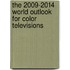 The 2009-2014 World Outlook for Color Televisions