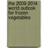 The 2009-2014 World Outlook for Frozen Vegetables