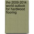 The 2009-2014 World Outlook for Hardwood Flooring