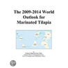 The 2009-2014 World Outlook for Marinated Tilapia by Inc. Icon Group International