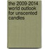 The 2009-2014 World Outlook for Unscented Candles