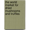 The World Market for Dried Mushrooms and Truffles door Inc. Icon Group International