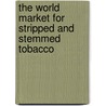 The World Market for Stripped and Stemmed Tobacco door Inc. Icon Group International