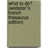 What to Do? (Webster''s French Thesaurus Edition)