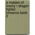 A Maiden Of Mercy • Dragon Fighter Romance Book 2