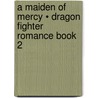 A Maiden Of Mercy • Dragon Fighter Romance Book 2 by Williamson Beth