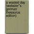 A Wasted Day (Webster''s German Thesaurus Edition)
