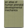 An Atlas of Human Prenatal Developmental Mechanics by Jan E. Jirasek