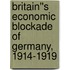 Britain''s Economic Blockade of Germany, 1914-1919