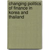 Changing Politics of Finance in Korea and Thailand door Xiaoke Zhang