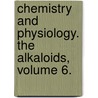 Chemistry and Physiology. The Alkaloids, Volume 6. by Unknown