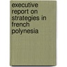 Executive Report on Strategies in French Polynesia door Inc. Icon Group International