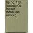 File No. 113 (Webster''s French Thesaurus Edition)