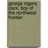 George Rogers Clark, Boy of the Northwest Frontier