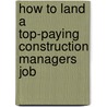How to Land a Top-Paying Construction Managers Job by Brad Andrews